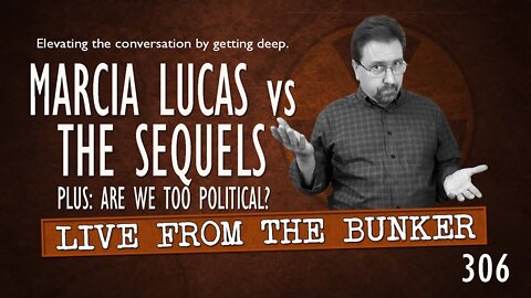 Live From the Bunker 306: Marcia Lucas Criticizes the Sequel Trilogy | Too Much Politics Here?