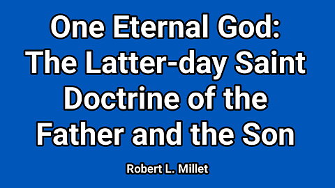 One Eternal God | The Latter day Saint Doctrine of The Father and The Son | Robert L. Millet