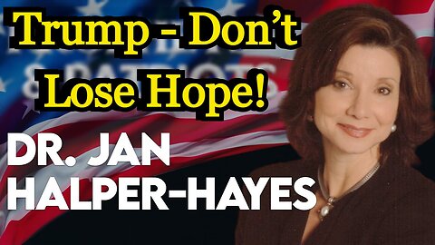 Dr. Jan Halper-Hayes: Trump - Don’t Lose Hope!!!