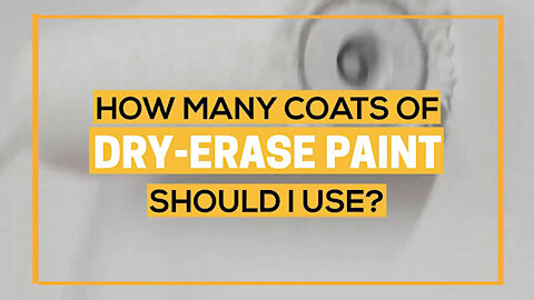 HOW MANY COATS OF DRY ERASE PAINT SHOULD I USE?