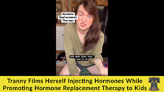 Tranny Films Herself Injecting Hormones While Promoting Hormone Replacement Therapy to Kids