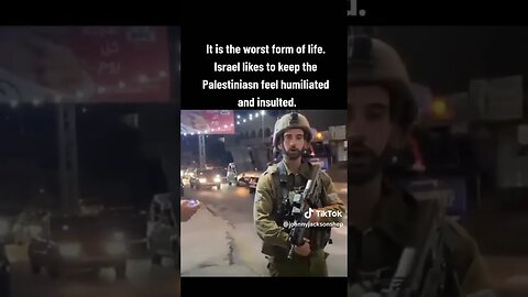 Why Do Israelis Like To Oppress & Humiliate Palestinians?