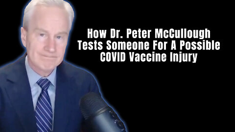 How Dr. Peter McCullough Tests Someone For A Possible COVID Vaccine Injury