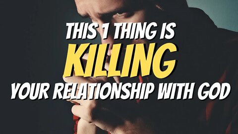 This 1 Thing Is KILLING YOUR RELATIONSHIP WITH GOD!
