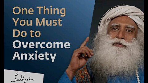 One thing you must do to overcome anxiety | sadhguru.