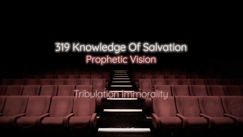 319 Knowledge Of Salvation - Prophetic Vision - Tribulation Immorality