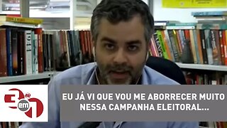 Carlos Andreazza: "Eu já vi que vou me aborrecer muito nessa campanha eleitoral..."