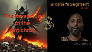 Brother's Segment with Deacon Bell 2024-06-16 | The Revelation of the Antichrist |