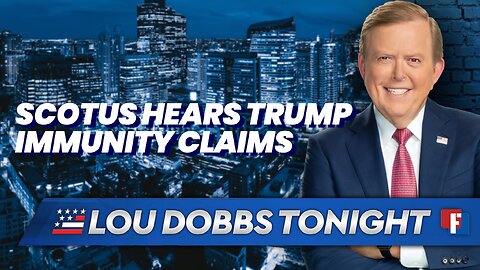 Lou Dobbs Tonight: Supreme Court Hears Trump Immunity Claim