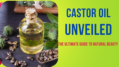 Castor Oil Unveiled: The Ultimate Guide to Natural Beauty"