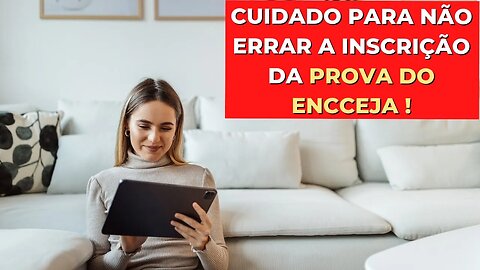 CUIDADO PARA NÃO ERRAR A INSCRIÇÃO DA PROVA DO ENCCEJA!