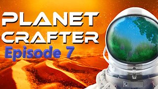 Planet Crafter Ep. 7