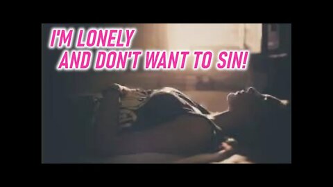 I’m Lonely and I “don’t” want to sin; What do I do? #single #lonely #arouse