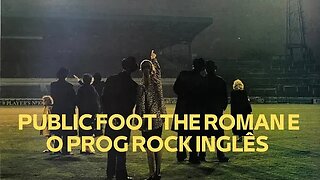 PUBLIC FOOT THE ROMAN E O PROG ROCK INGLÊS (VÍDEO LEGENDADO)