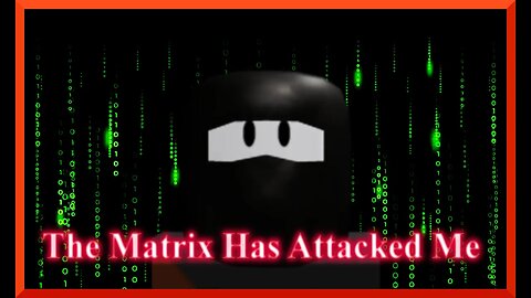 The matrix has attacked me