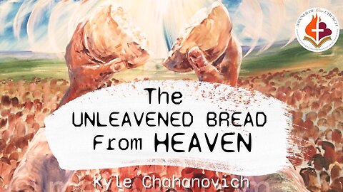 The Unleavened Bread from Heaven - Kyle Chahanovich 14th April 2024
