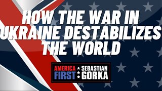 How the War in Ukraine Destabilizes the World. Chuck Holton with Sebastian Gorka on AMERICA First