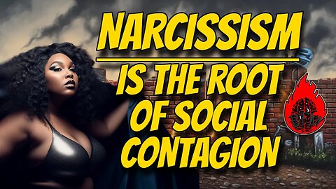 Narcissism is The Root Cause of Social Contagions