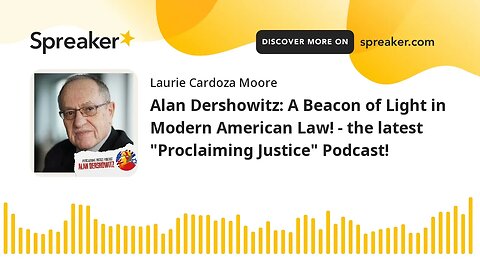 Alan Dershowitz: A Beacon of Light in Modern American Law! - the latest "Proclaiming Justice" Podcas