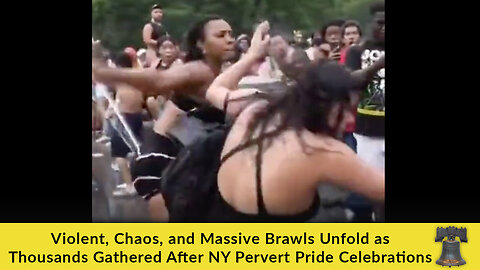 Violent, Chaos, and Massive Brawls Unfold as Thousands Gathered After NY Pervert Pride Celebrations