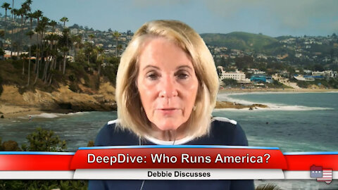 DeepDive: Who Runs America? | Debbie Discusses 8.10.21