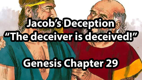 Jacob's Deception - The deceiver is deceived! - Genesis Chapter 29