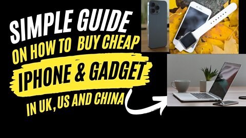 Simple Guide On How To Buy Cheap Iphone and Gadget in UK, US, and China