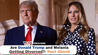 Are Donald Trump and Melania Getting Divorced?- Fact Check-World-Wire