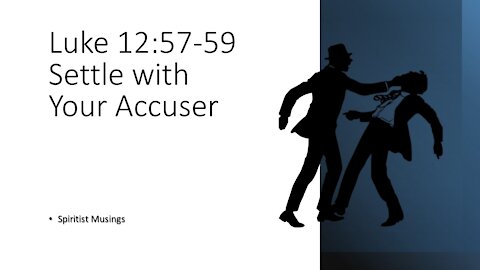 Settle with Your Accuser - Luke 12:57-59