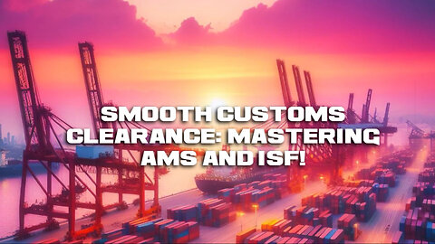 Mastering AMS for ISF Filing: The Key to Smooth Customs Clearance