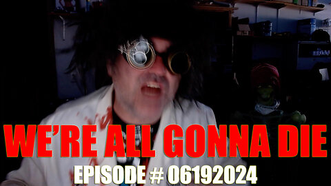 WE'RE ALL GONNA DIE - EPISODE # 06192024