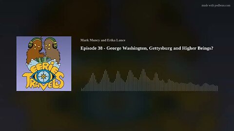 Episode 38 - George Washington, Gettysburg and Higher Beings?