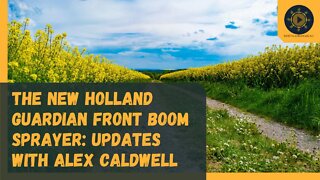 The New Holland Guardian Front Boom Sprayer: Updates with Alex Caldwell