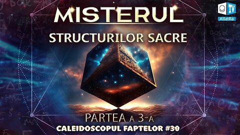 Misterul structurilor sacre | Caleidoscopul Faptelor 30 (Partea 3)