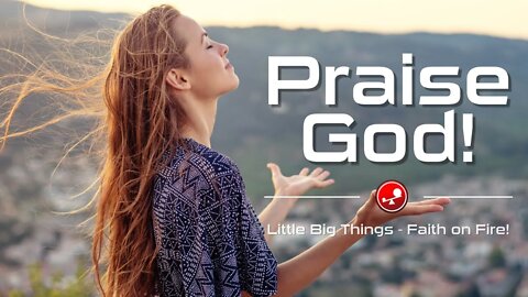 PRAISE GOD - Being Thankful to God - Daily Devotional - Little Big Things