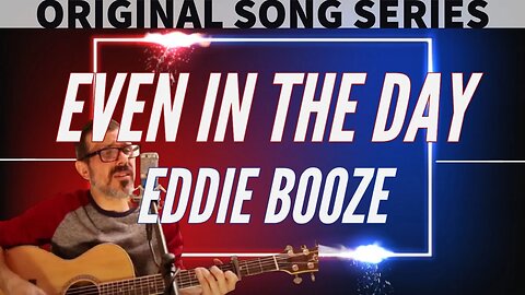 MUSIC | EDDIE BOOZE - EVEN IN THE DAY | ORIGINAL SONG | (ACOUSTIC MUSIC SERIES)