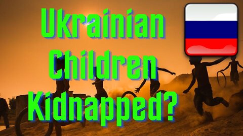 US Says Russia is Kidnapping Ukrainian Children - Ukrainian Counter Offensive Fantasy