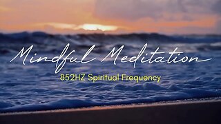 Mindful Meditation- 852HZ- 1 HR