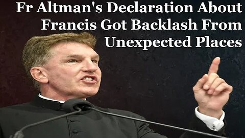 Fr Altman's Declaration About Francis Got Backlash From Unexpected Places
