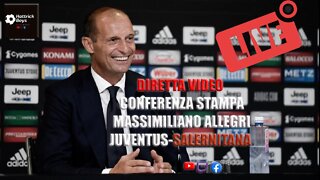 DIRETTA VIDEO - CONFERENZA STAMPA ALLEGRI PRE JUVENTUS - SALERNITANA