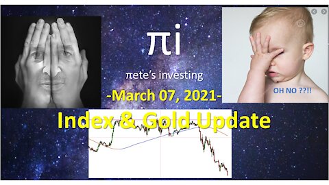 Index and Gold update Mar 7 2021 - Is this a market correction or start of something more sinister?