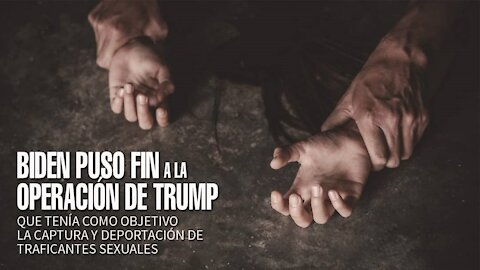 Biden cancelo la operación de Trump que tenía como objetivo la deportación de traficantes sexuales.