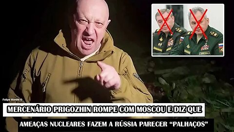 Mercenário Prigozhin Rompe Com Moscou E Diz Que Ameaças Nucleares Fazem A Rússia Parecer “Palhaços”