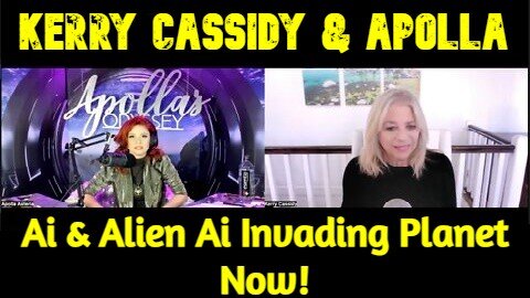 Kerry Cassidy & Apolla: Ai & Alien Ai Invading Planet Now!