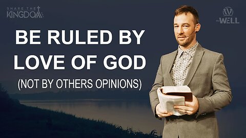 Be Ruled by Love of God (not by others opinions) | Share the Kingdom