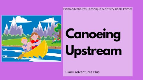 Piano Adventures Lesson: Technique and Artistry Primer Canoeing Upstream