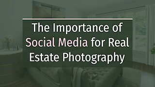 The Importance of Social Media for Real Estate Photography