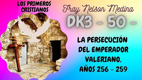 DK3 -50- La Persecución del Emperador Valeriano, -AÑOS 256 - 259- Fray Nelson Medina.