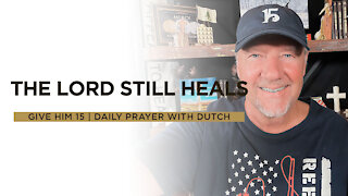 The Lord Still Heals | Give Him 15: Daily Prayer with Dutch | June 12