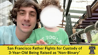 San Francisco Father Fights for Custody of 3-Year-Old Being Raised as ‘Non-Binary’